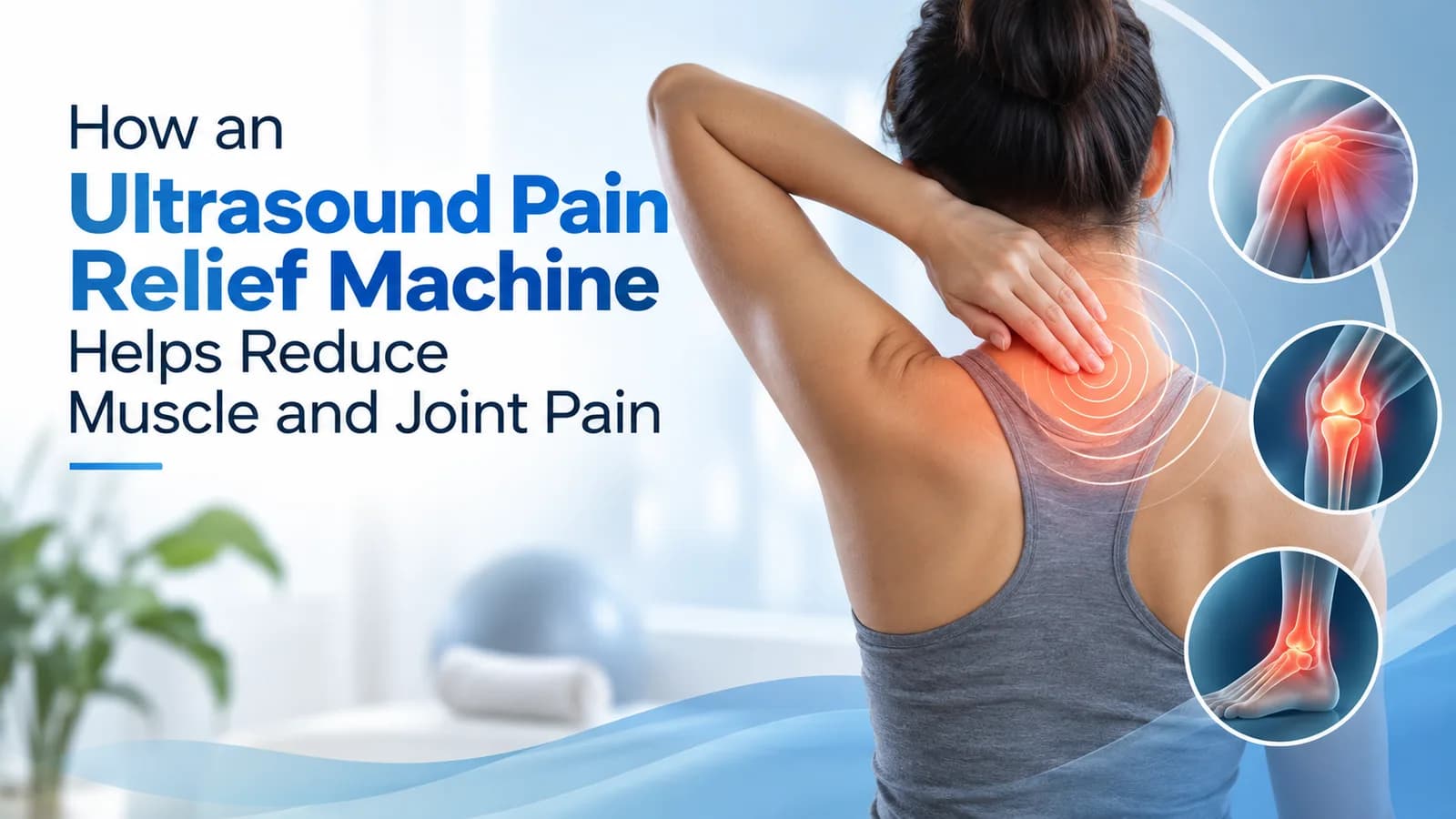 How an Ultrasound Pain Relief Machine Helps Reduce Muscle and Joint Pain