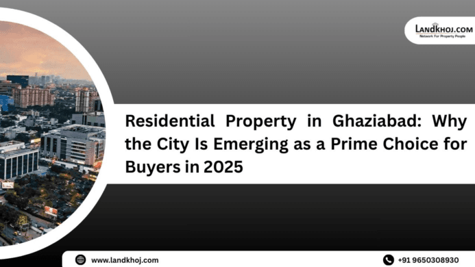 Residential Property in Ghaziabad: Why the City Is Emerging as a Prime Choice for Buyers in 2025
