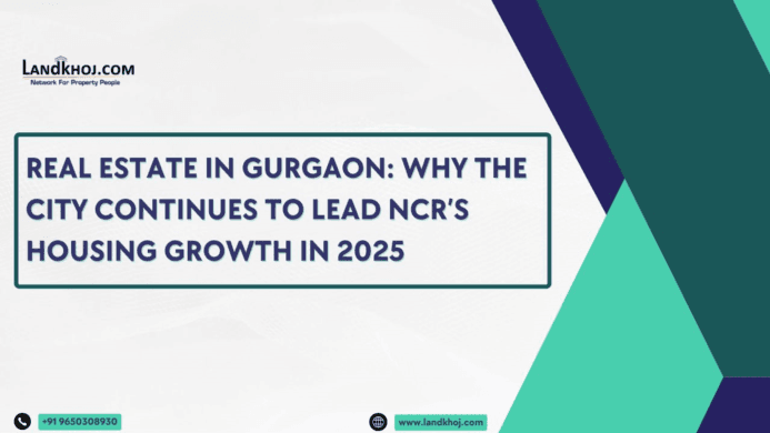 Real Estate in Gurgaon: Why the City Continues to Lead NCR’s Housing Growth in 2025